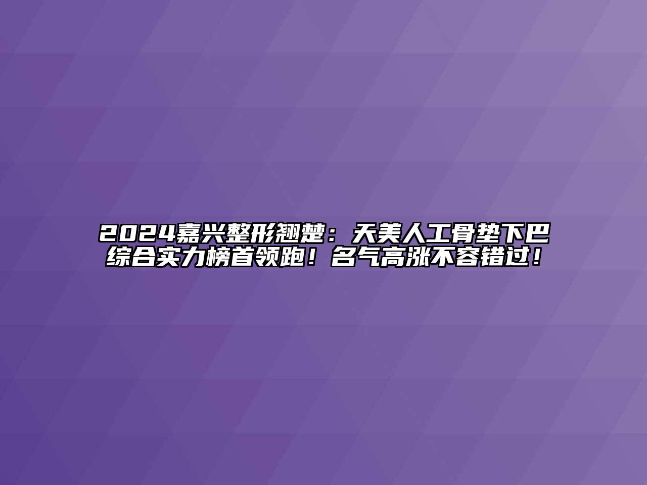 2024嘉兴整形翘楚：天美人工骨垫下巴综合实力榜首领跑！名气高涨不容错过！