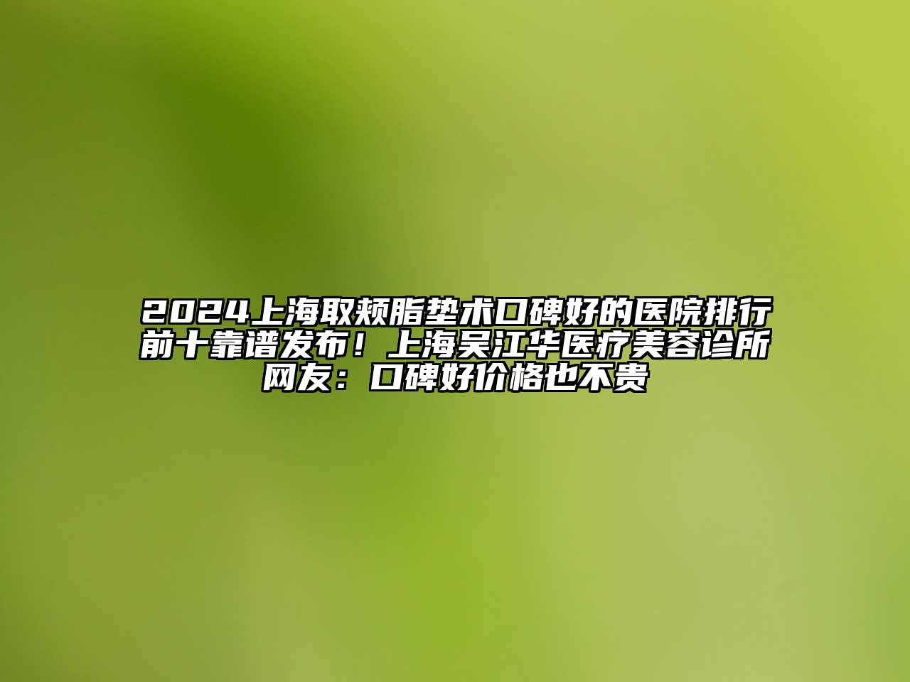 2024上海取颊脂垫术口碑好的医院排行前十靠谱发布！上海吴江华医疗江南app官方下载苹果版
诊所网友：口碑好价格也不贵