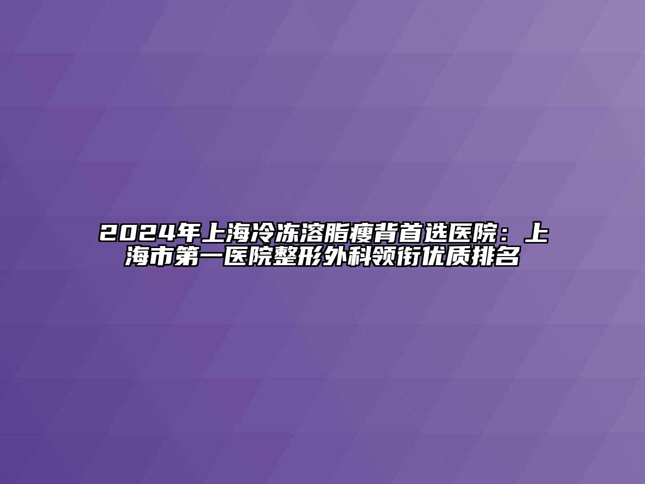 2024年上海冷冻溶脂瘦背首选医院：上海市第一医院整形外科领衔优质排名