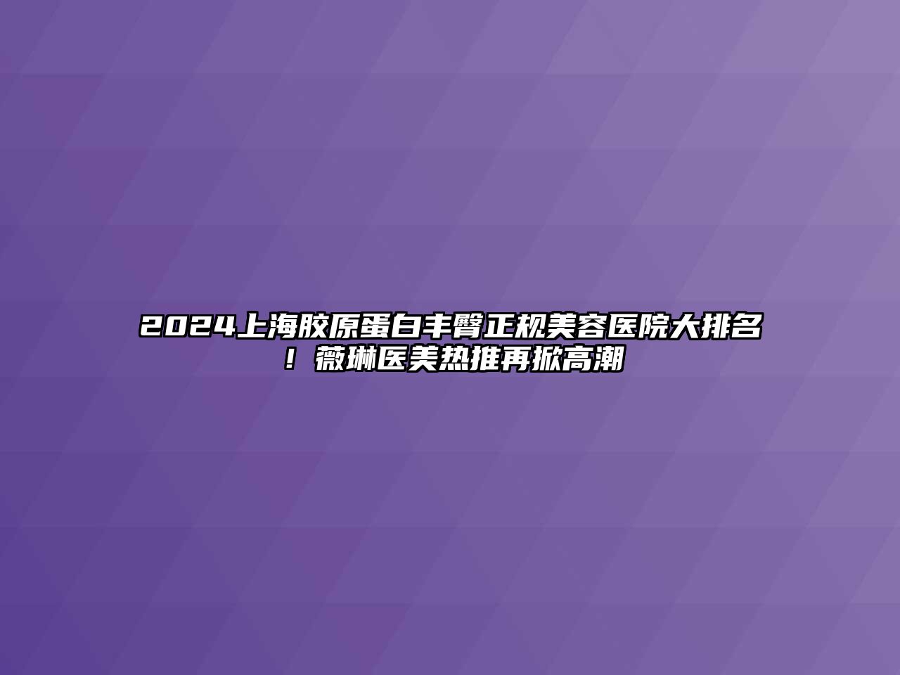 2025上海胶原蛋白丰臀正规江南app官方下载苹果版
医院大排名！薇琳医美热推再掀高潮