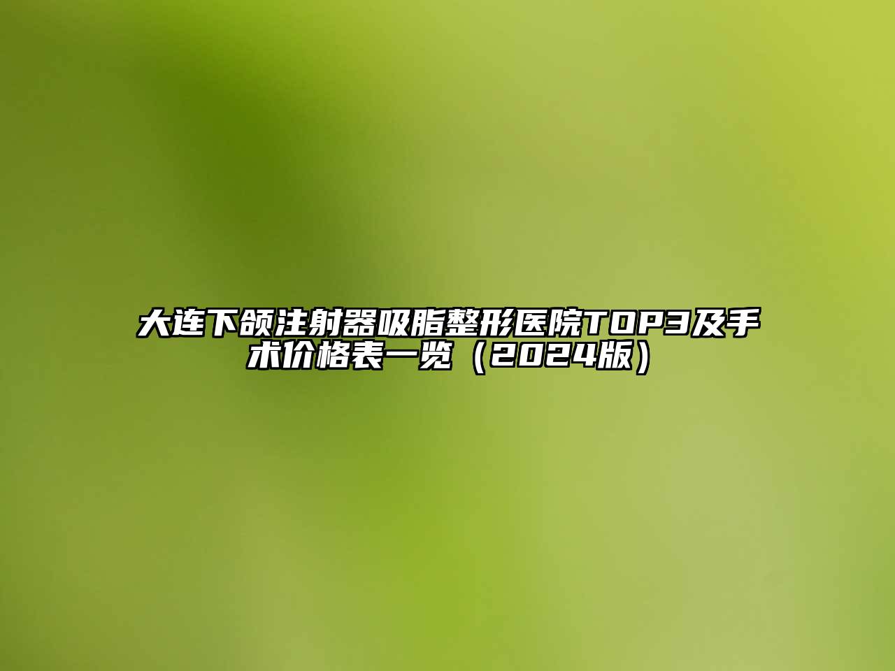 大连下颌注射器吸脂整形医院TOP3及手术价格表一览（2024版）