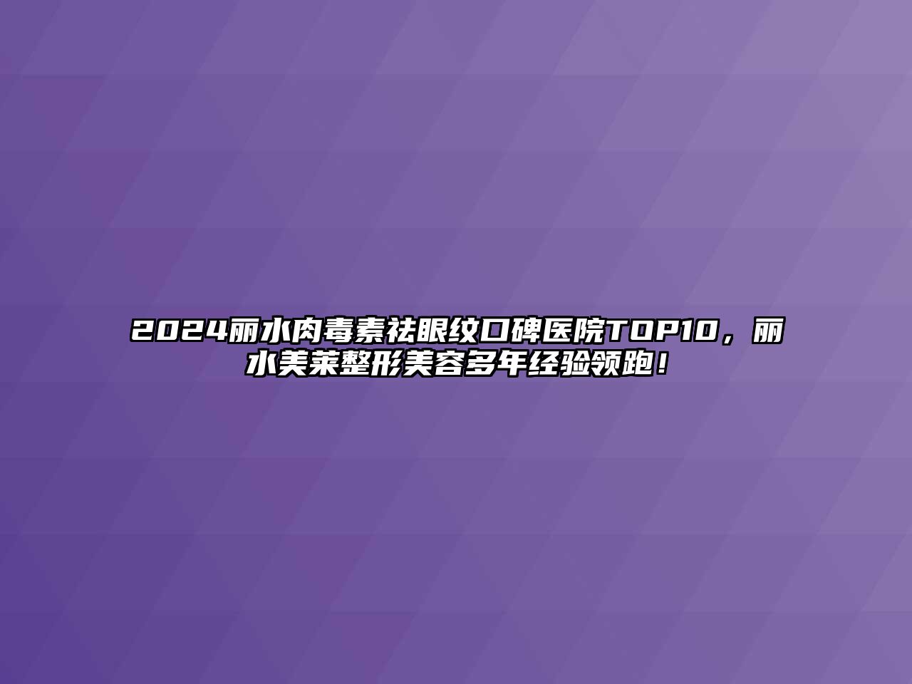 2024丽水肉毒素祛眼纹口碑医院TOP10，丽水美莱整形江南app官方下载苹果版
多年经验领跑！