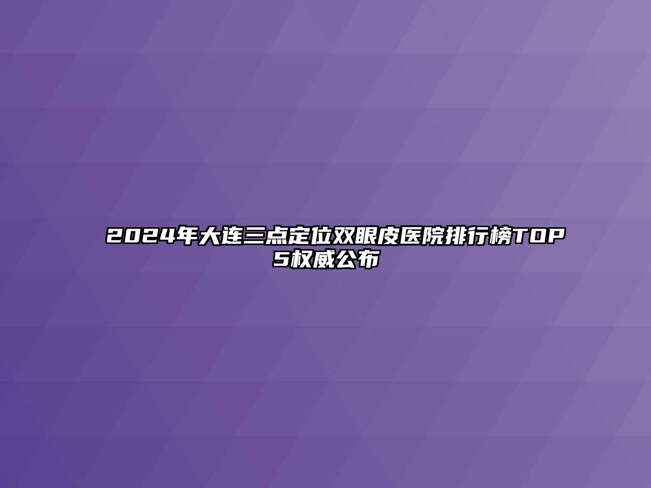 2024年大连三点定位双眼皮医院排行榜TOP5权威公布