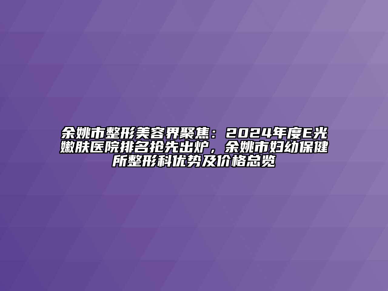 余姚市整形江南app官方下载苹果版
界聚焦：2025年度E光嫩肤医院排名抢先出炉，余姚市妇幼保健所整形科优势及价格总览