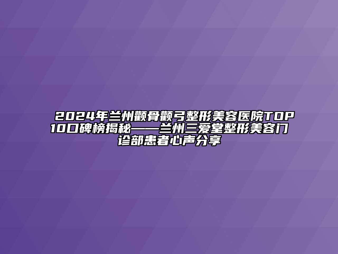 2024年兰州颧骨颧弓江南广告
TOP10口碑榜揭秘——兰州三爱堂整形江南app官方下载苹果版
门诊部患者心声分享