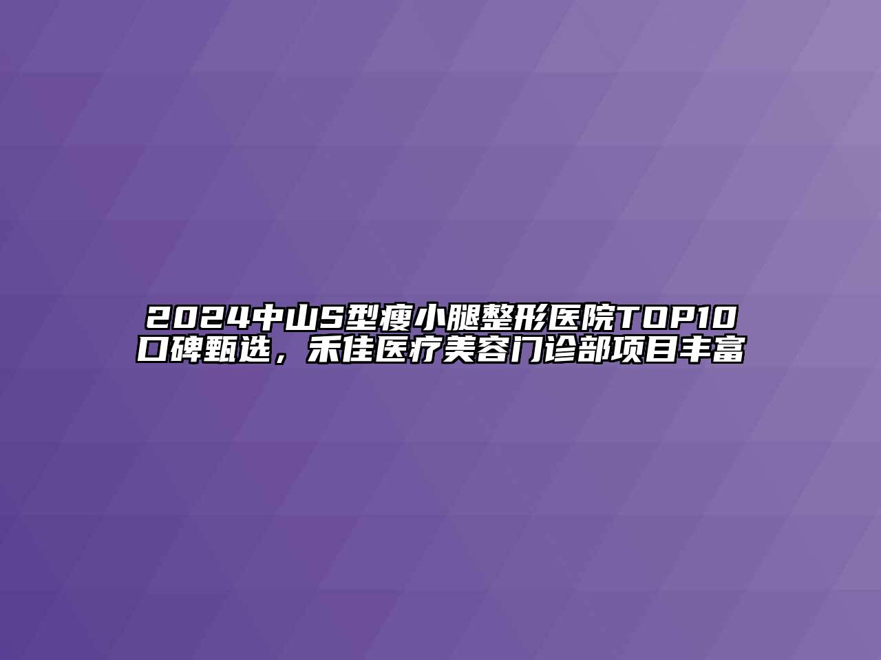 2024中山S型瘦小腿整形医院TOP10口碑甄选，禾佳医疗江南app官方下载苹果版
门诊部项目丰富