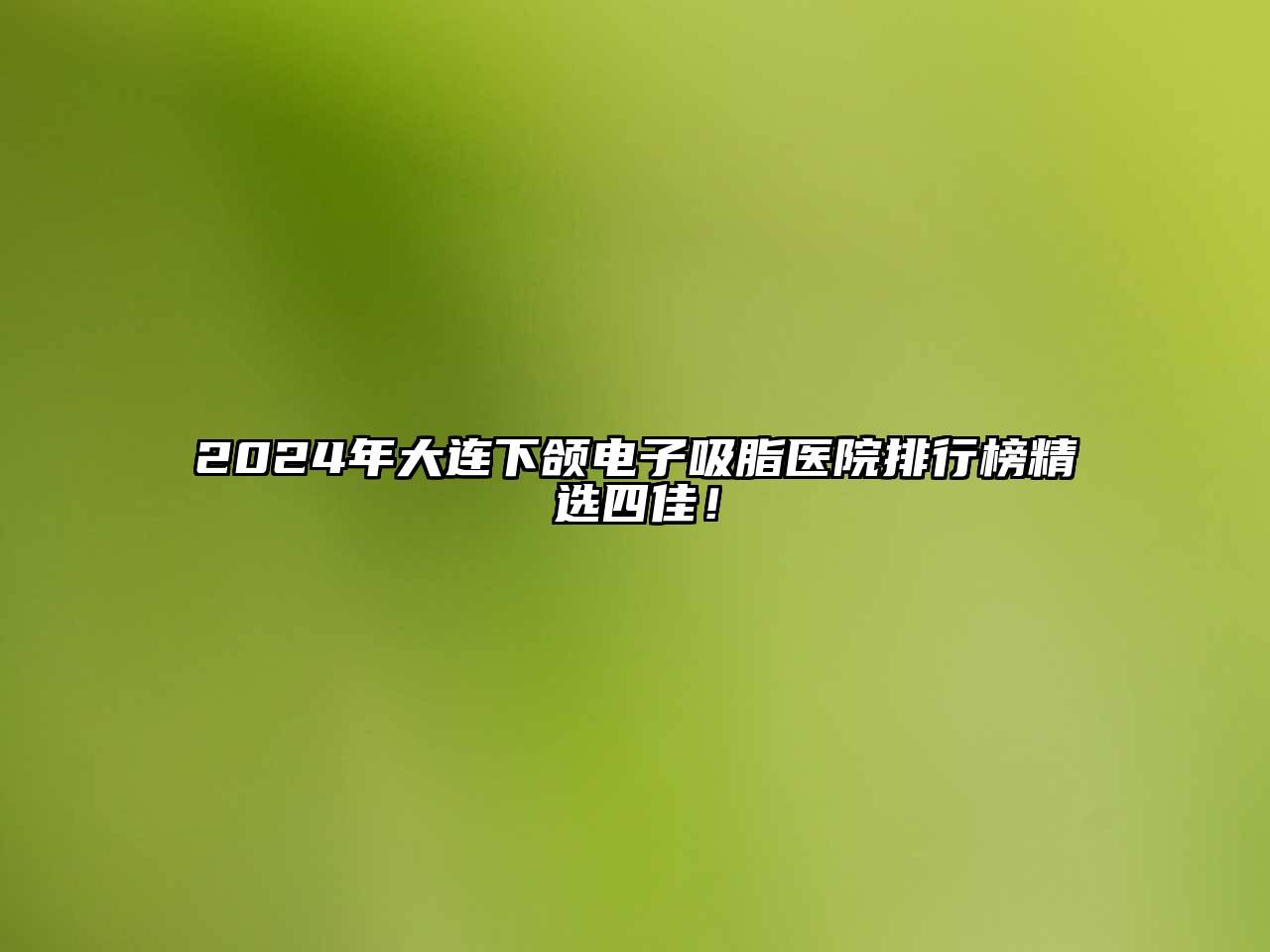 2024年大连下颌电子吸脂医院排行榜精选四佳！