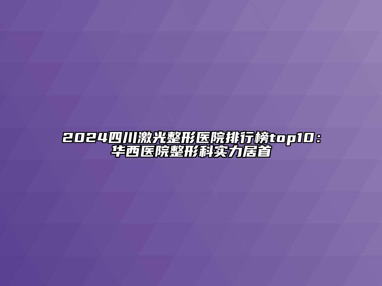 2024四川激光整形医院排行榜top10：华西医院整形科实力居首