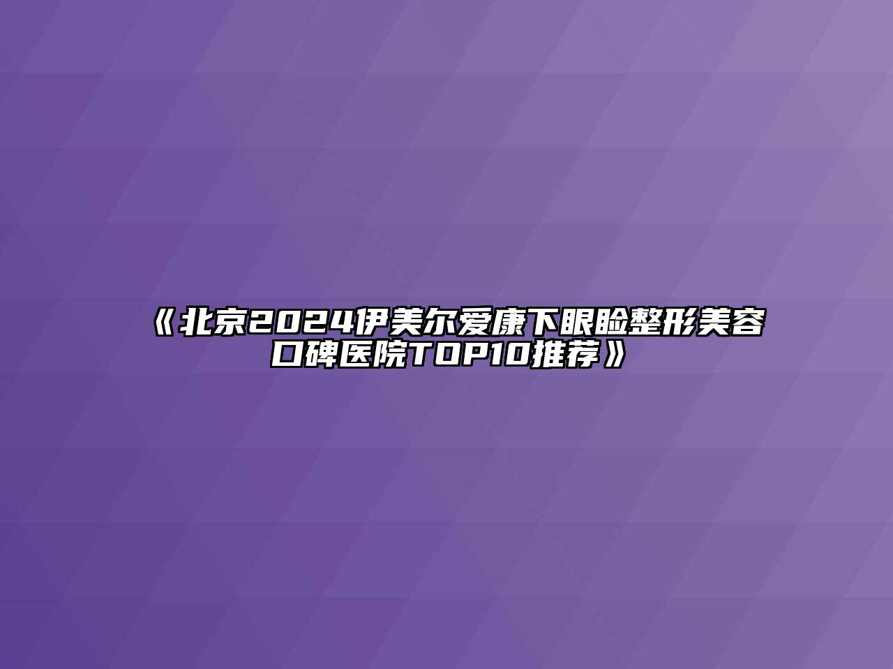 北京2025伊美尔爱康下眼睑整形江南app官方下载苹果版
口碑医院TOP10推荐