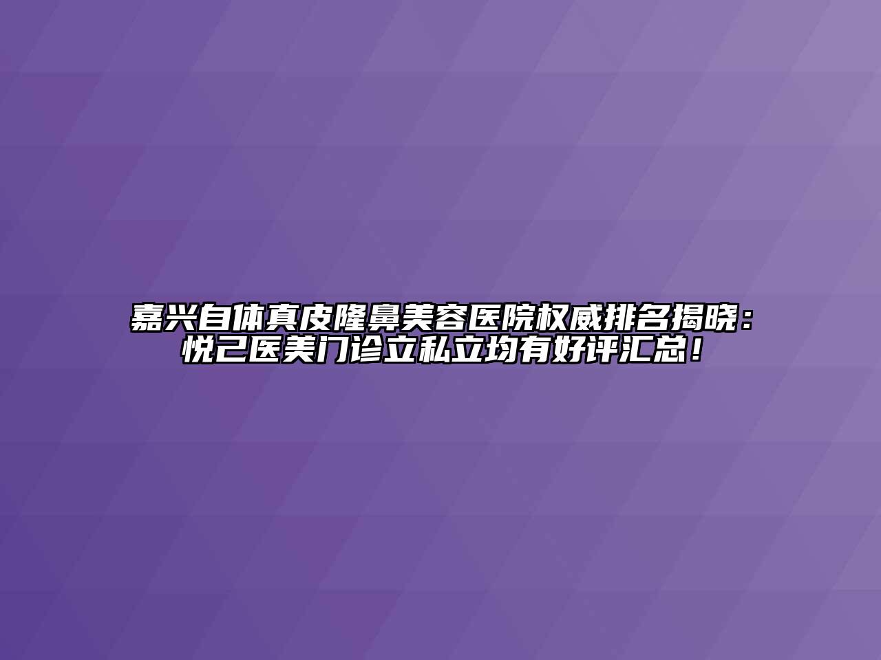 嘉兴自体真皮隆鼻江南app官方下载苹果版
医院权威排名揭晓：悦己医美门诊立私立均有好评汇总！