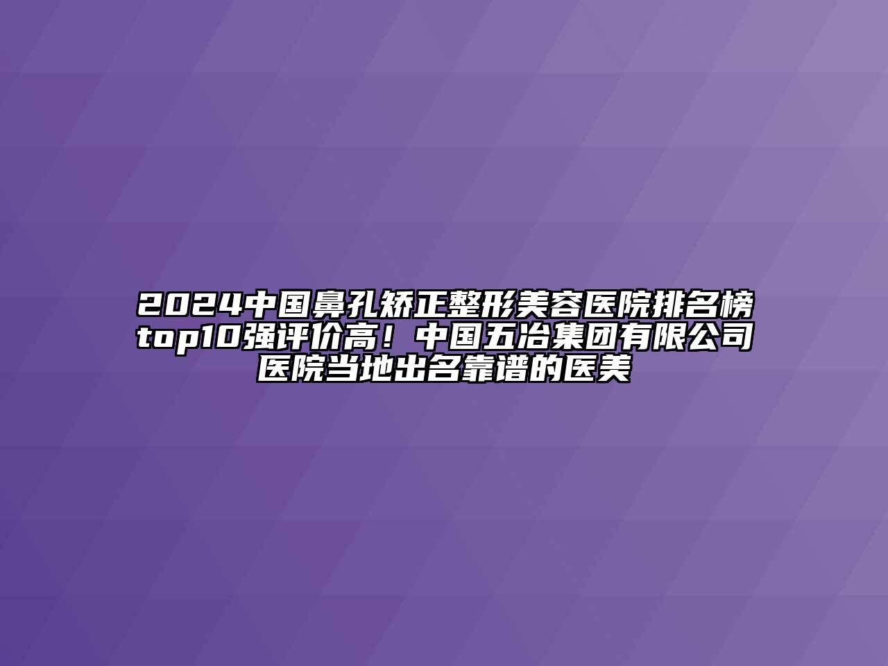 2024中国鼻孔矫正江南广告
排名榜top10强评价高！中国五冶集团有限公司医院当地出名靠谱的医美