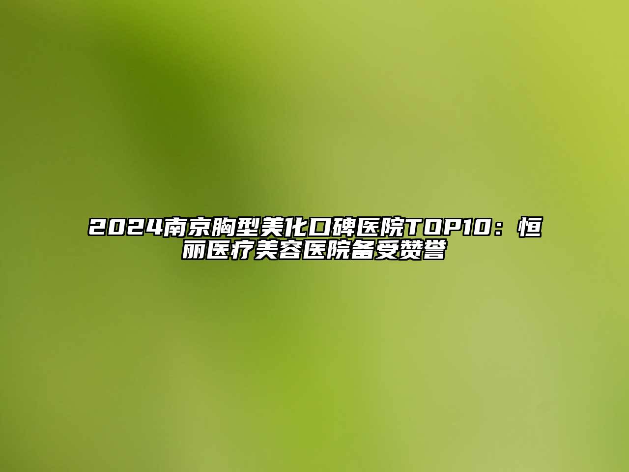 2024南京胸型美化口碑医院TOP10：恒丽医疗江南app官方下载苹果版
医院备受赞誉