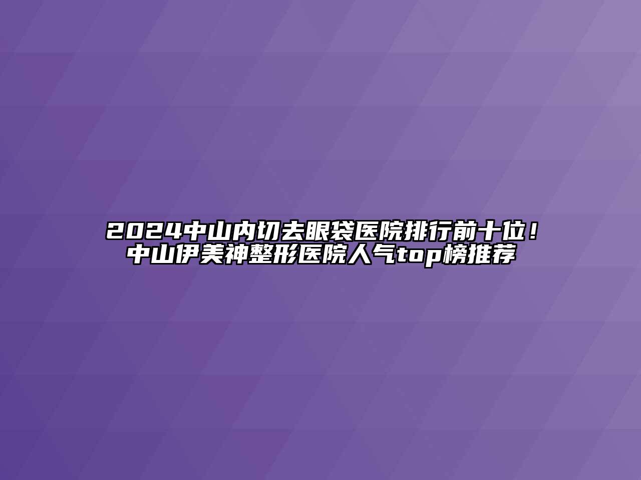 2025中山内切去眼袋医院排行前十位！中山伊美神整形医院人气top榜推荐