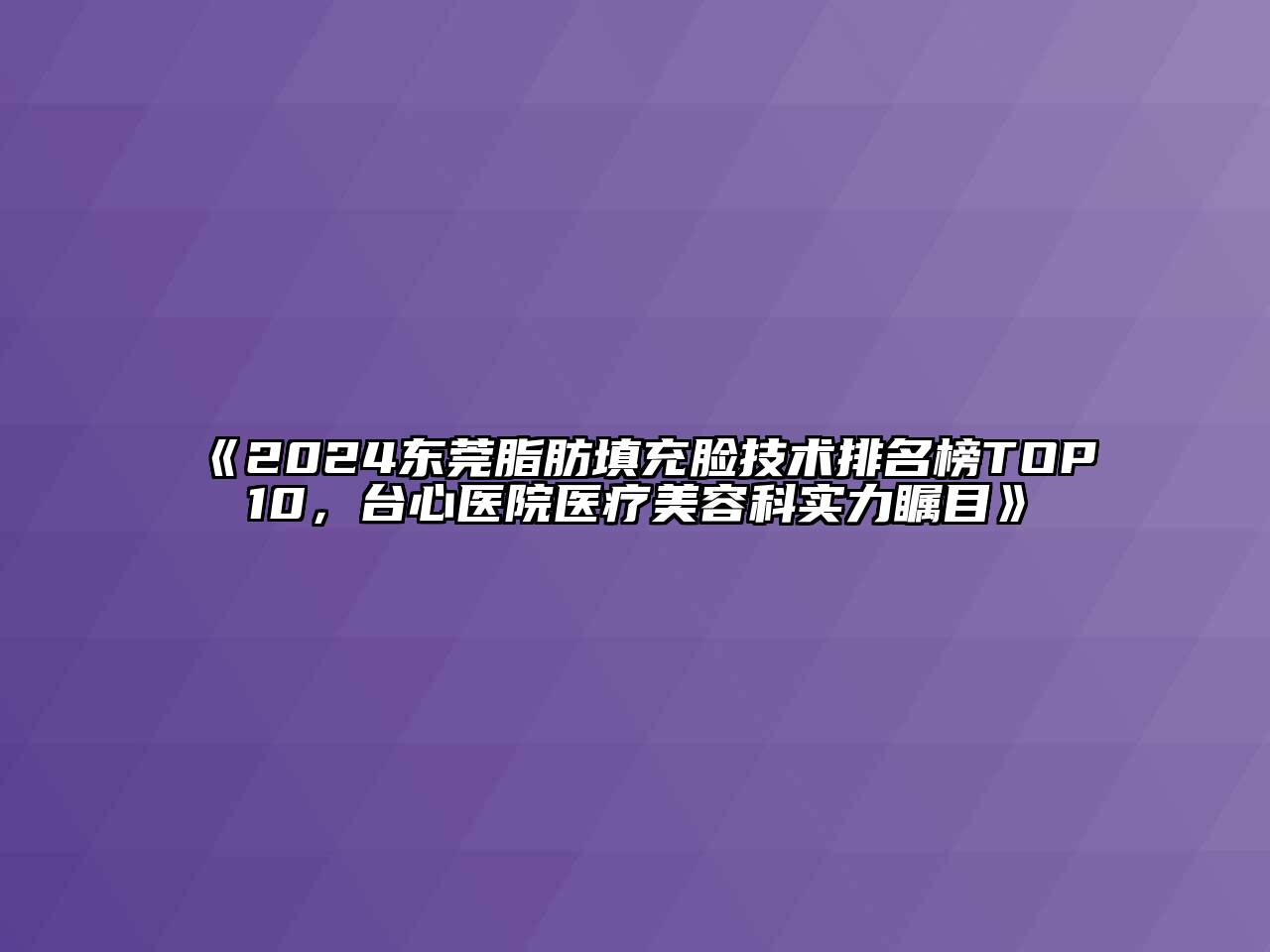 2024东莞脂肪填充脸技术排名榜TOP10，台心医院医疗江南app官方下载苹果版
科实力瞩目