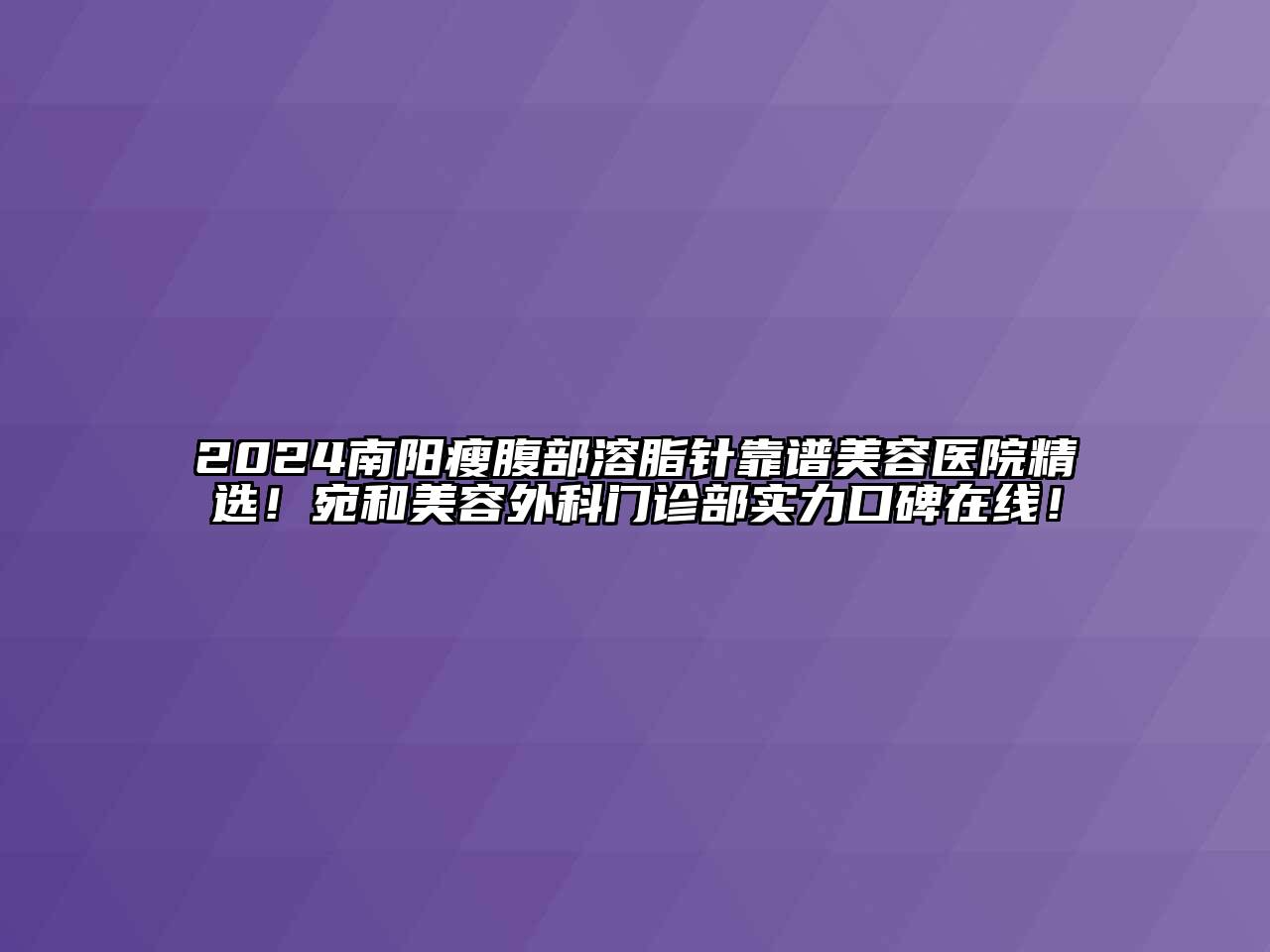 2024南阳瘦腹部溶脂针靠谱江南app官方下载苹果版
医院精选！宛和江南app官方下载苹果版
外科门诊部实力口碑在线！