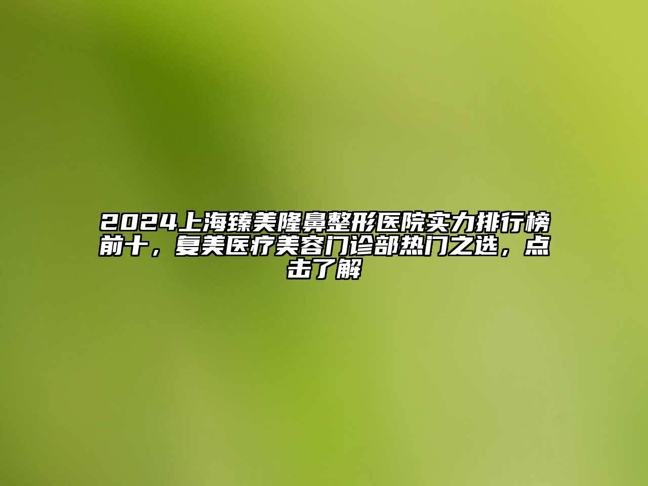 2024上海臻美隆鼻整形医院实力排行榜前十，复美医疗江南app官方下载苹果版
门诊部热门之选，点击了解