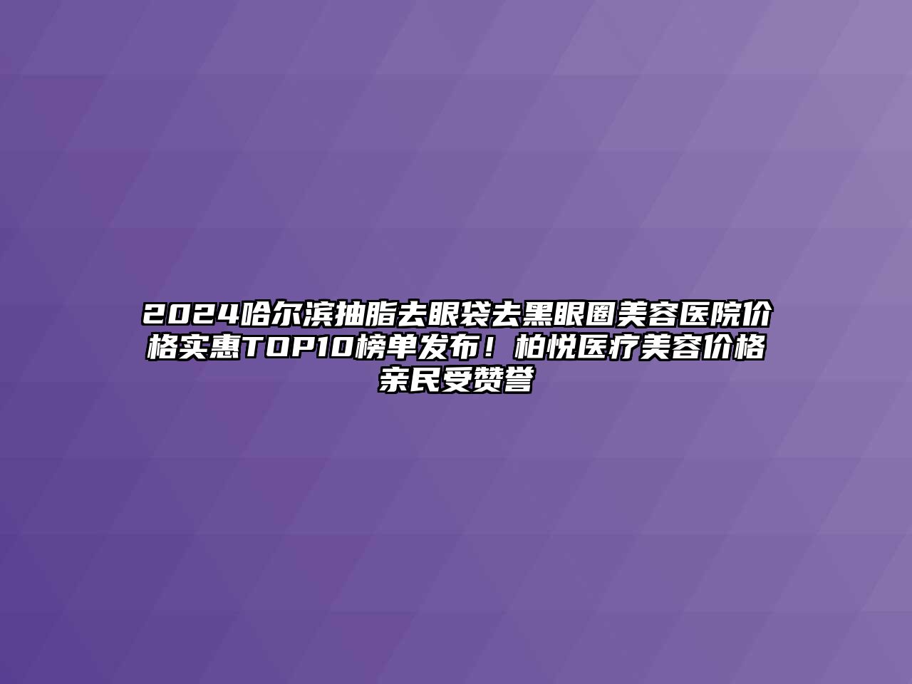 2024哈尔滨抽脂去眼袋去黑眼圈江南app官方下载苹果版
医院价格实惠TOP10榜单发布！柏悦医疗江南app官方下载苹果版
价格亲民受赞誉