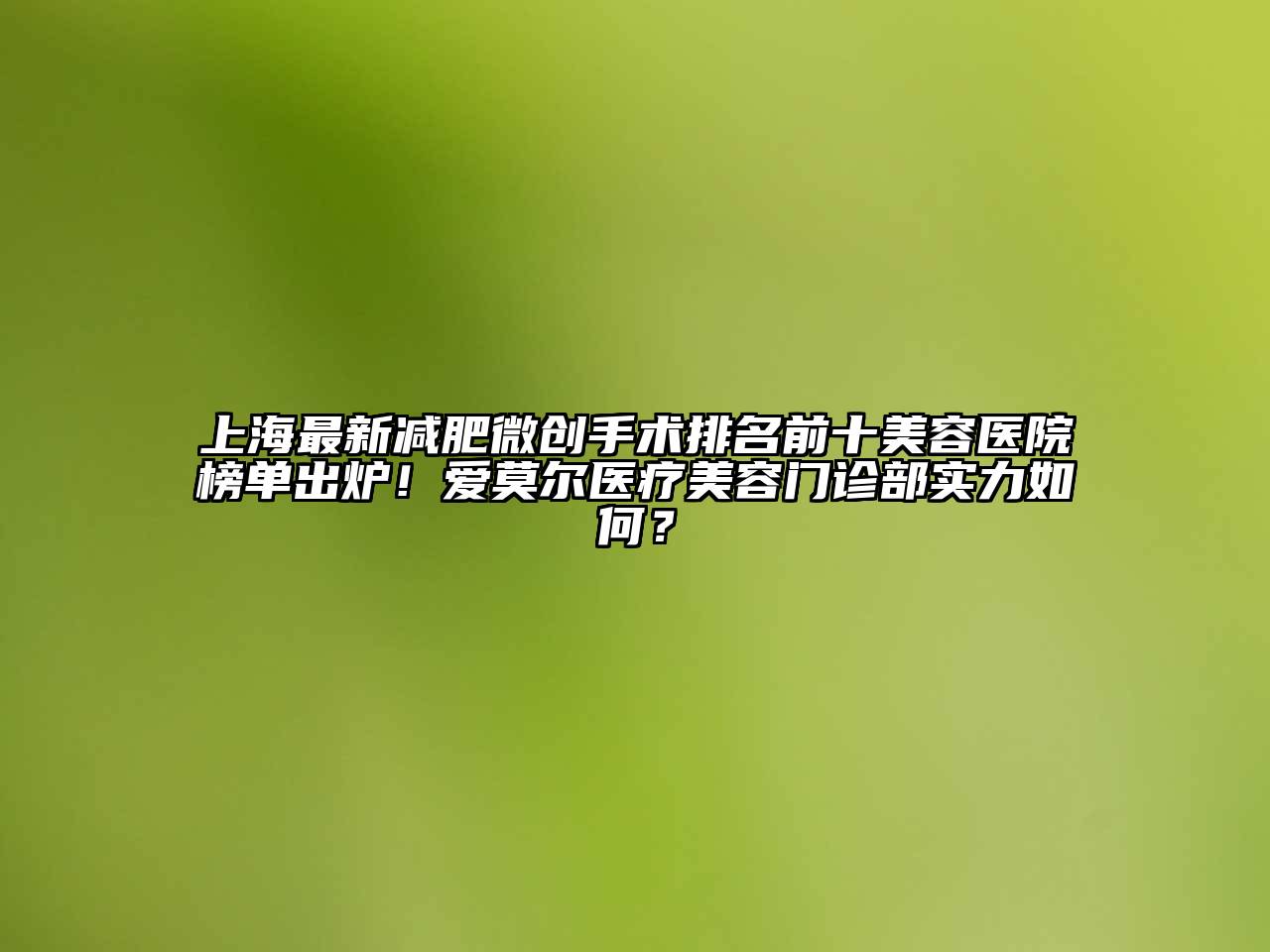 上海最新减肥微创手术排名前十江南app官方下载苹果版
医院榜单出炉！爱莫尔医疗江南app官方下载苹果版
门诊部实力如何？