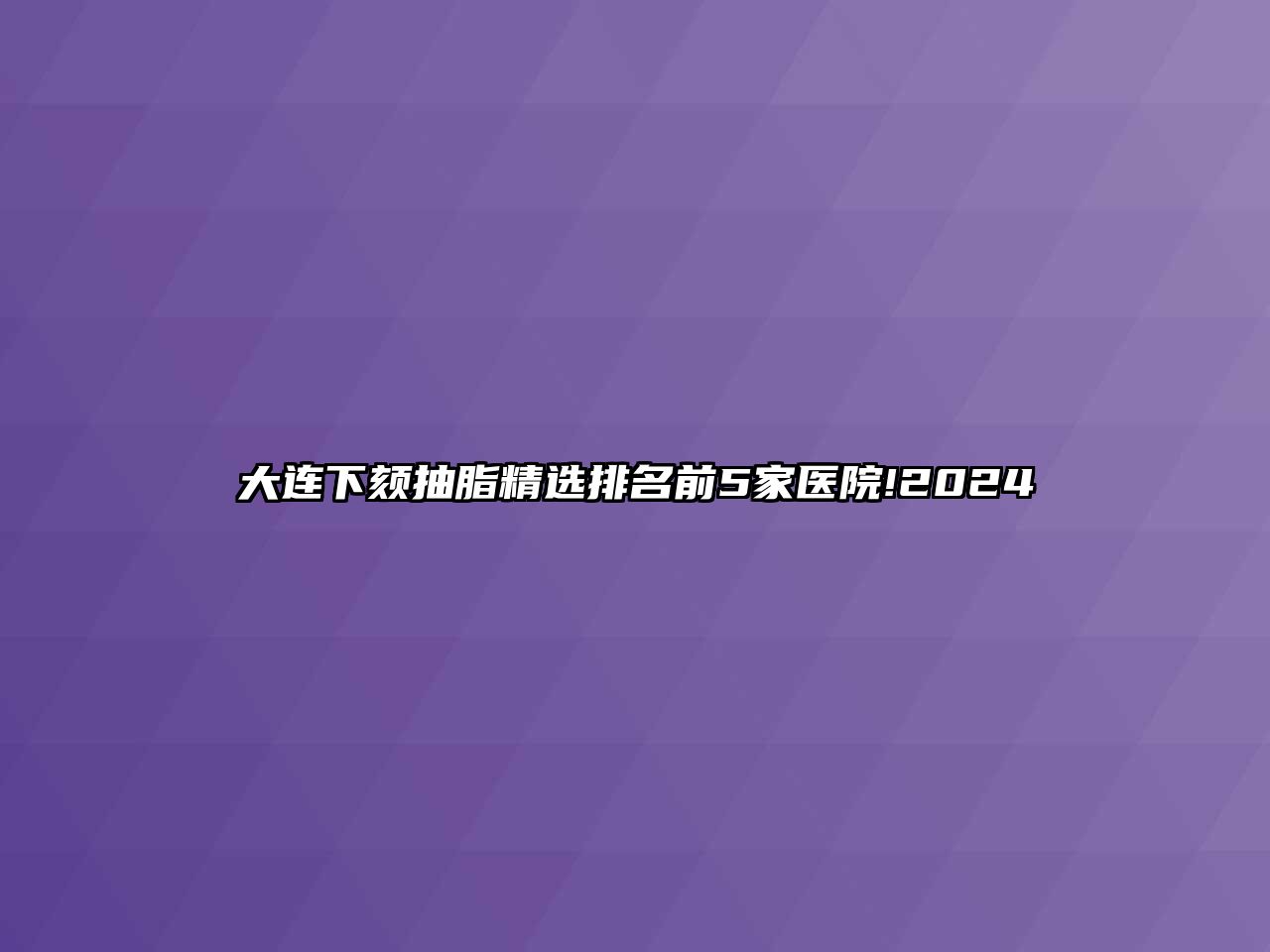 大连下颏抽脂精选排名前5家医院!2025