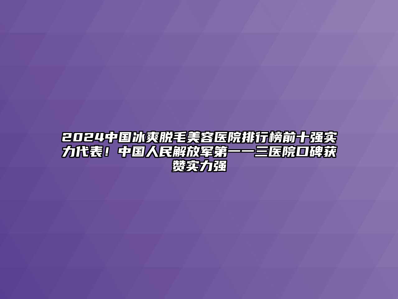 2024中国冰爽脱毛江南app官方下载苹果版
医院排行榜前十强实力代表！中国人民解放军第一一三医院口碑获赞实力强