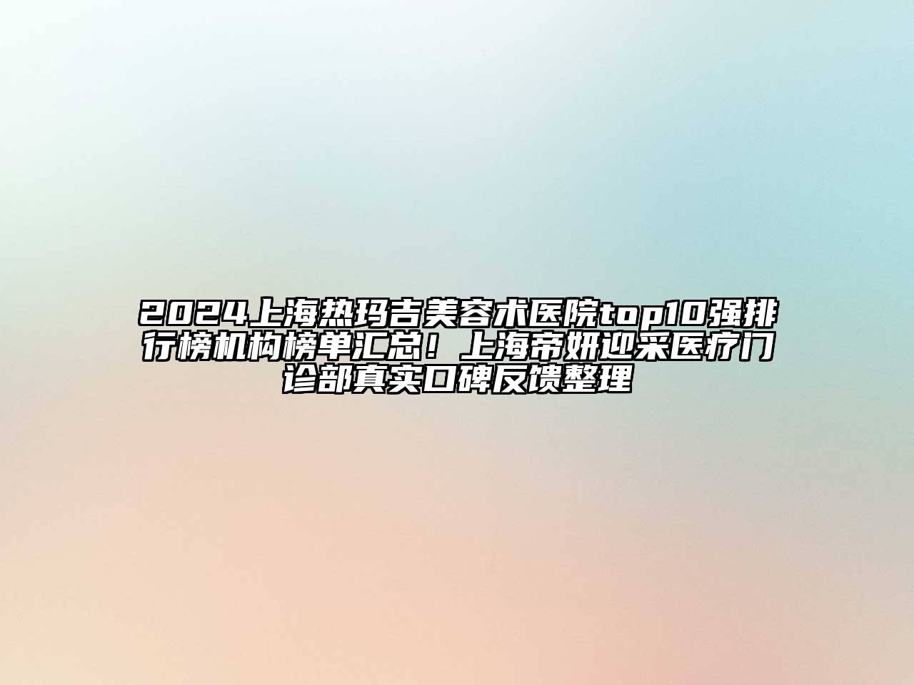 2024上海热玛吉江南app官方下载苹果版
术医院top10强排行榜机构榜单汇总！上海帝妍迎采医疗门诊部真实口碑反馈整理