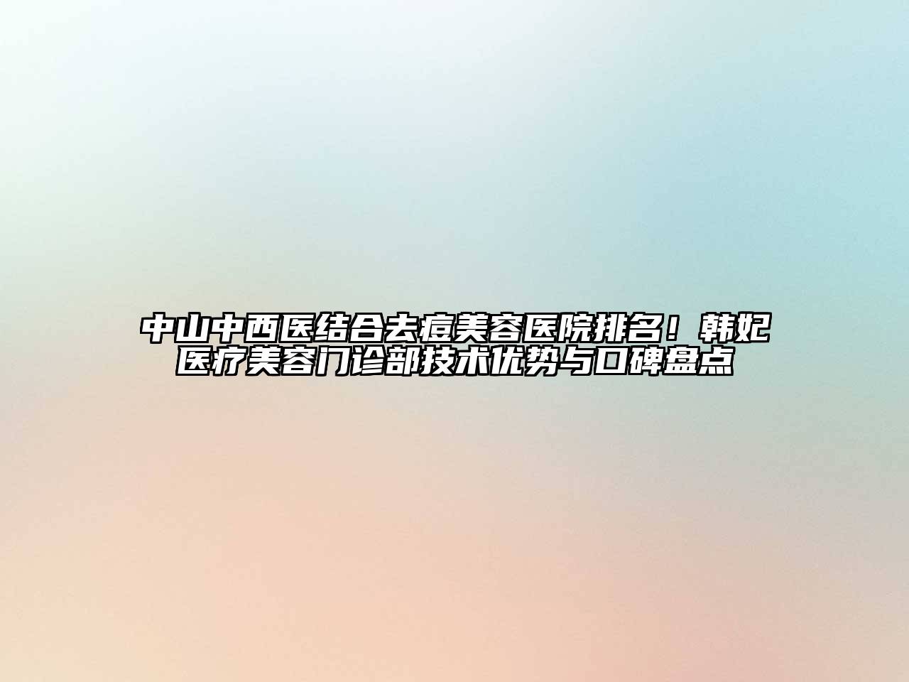 中山中西医结合去痘江南app官方下载苹果版
医院排名！韩妃医疗江南app官方下载苹果版
门诊部技术优势与口碑盘点