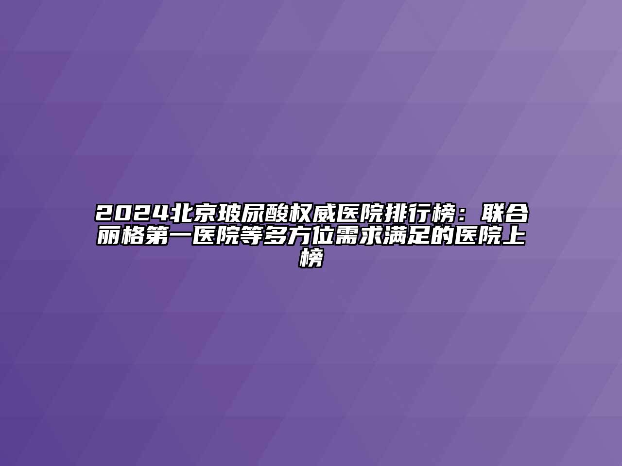 2024北京玻尿酸权威医院排行榜：联合丽格第一医院等多方位需求满足的医院上榜