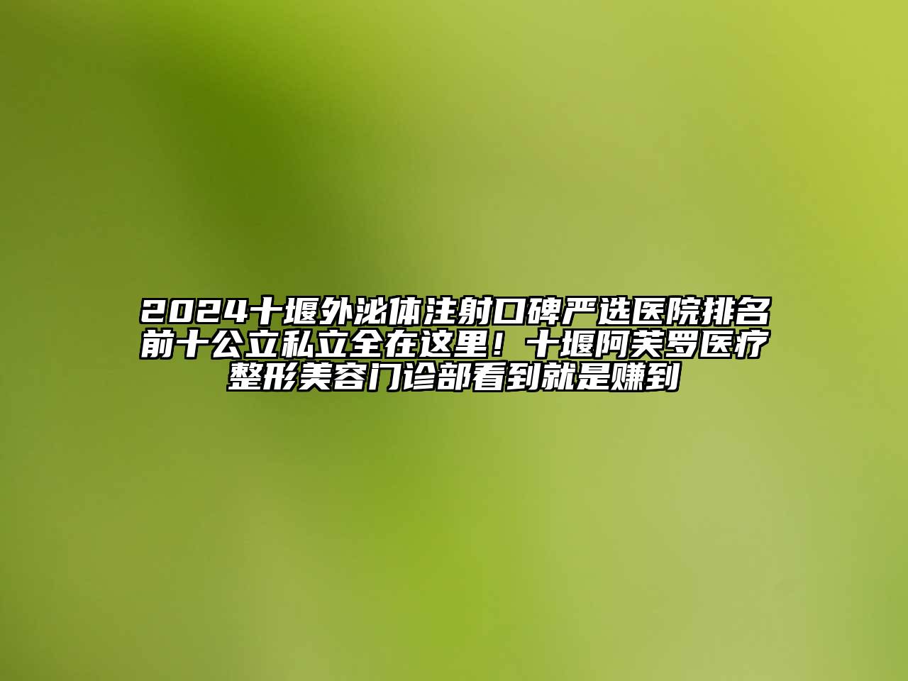 2024十堰外泌体注射口碑严选医院排名前十公立私立全在这里！十堰阿芙罗医疗整形江南app官方下载苹果版
门诊部看到就是赚到