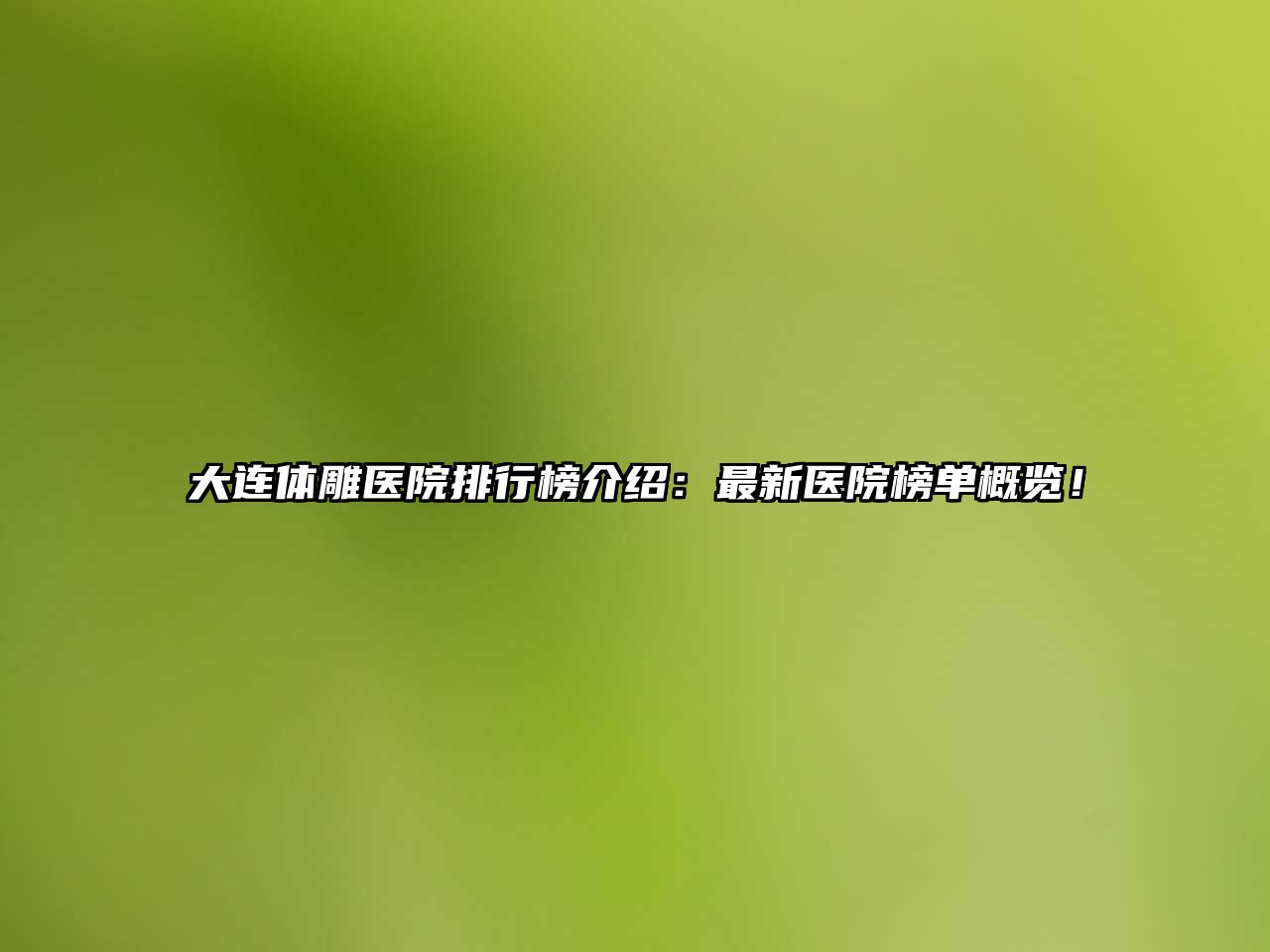 大连体雕医院排行榜介绍：最新医院榜单概览！