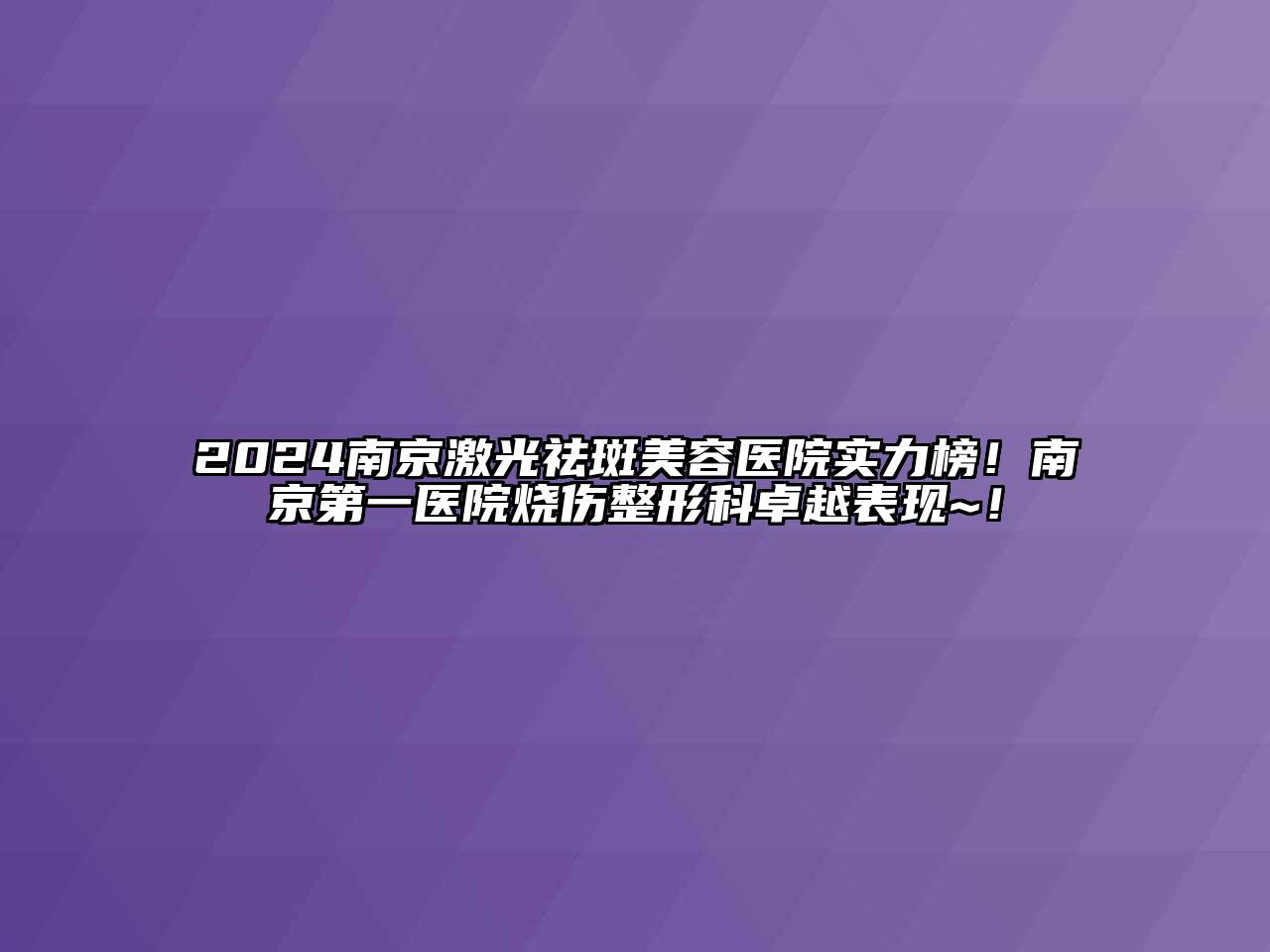 2024南京激光祛斑江南app官方下载苹果版
医院实力榜！南京第一医院烧伤整形科卓越表现~！