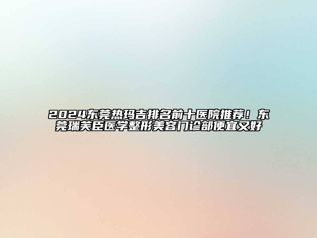 2024东莞热玛吉排名前十医院推荐！东莞瑞芙臣医学整形江南app官方下载苹果版
门诊部便宜又好