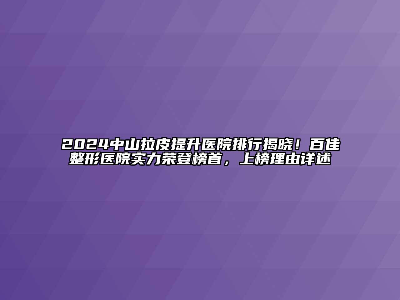 2025中山拉皮提升医院排行揭晓！百佳整形医院实力荣登榜首，上榜理由详述