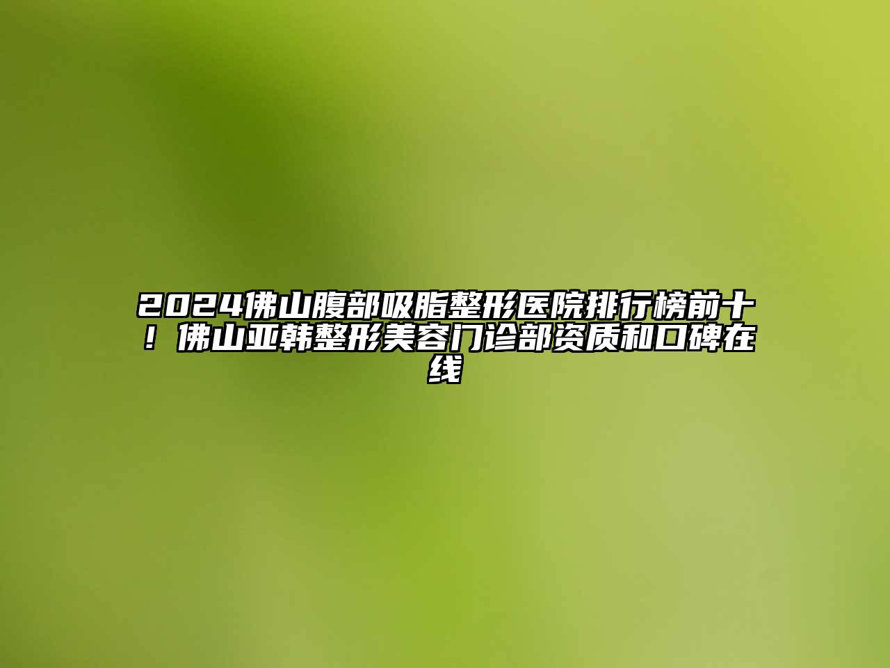 2024佛山腹部吸脂整形医院排行榜前十！佛山亚韩整形江南app官方下载苹果版
门诊部资质和口碑在线