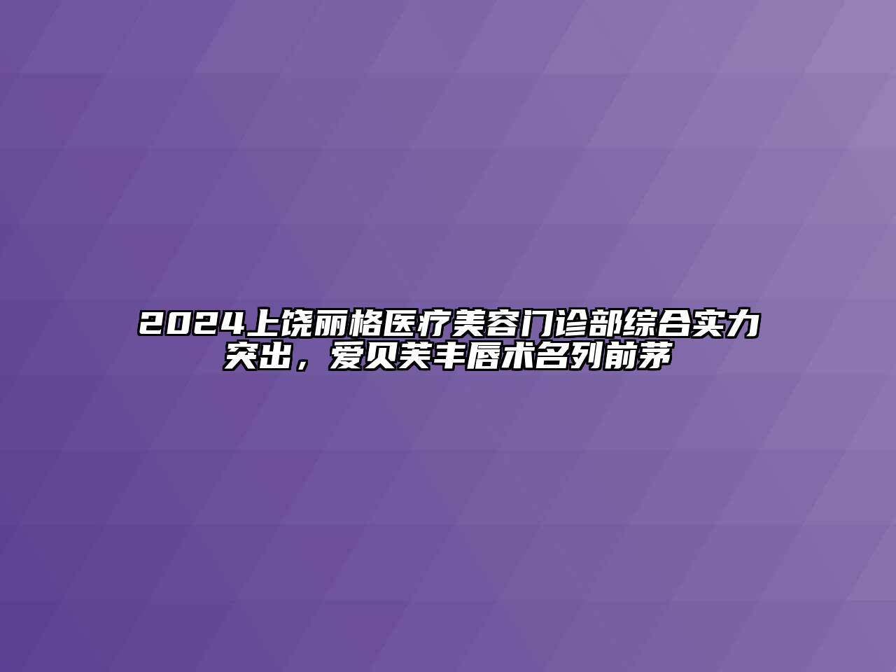 2024上饶丽格医疗江南app官方下载苹果版
门诊部综合实力突出，爱贝芙丰唇术名列前茅