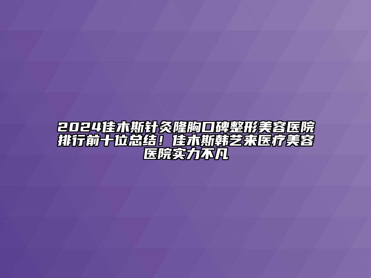 2024佳木斯针灸隆胸口碑江南广告
排行前十位总结！佳木斯韩艺来医疗江南app官方下载苹果版
医院实力不凡