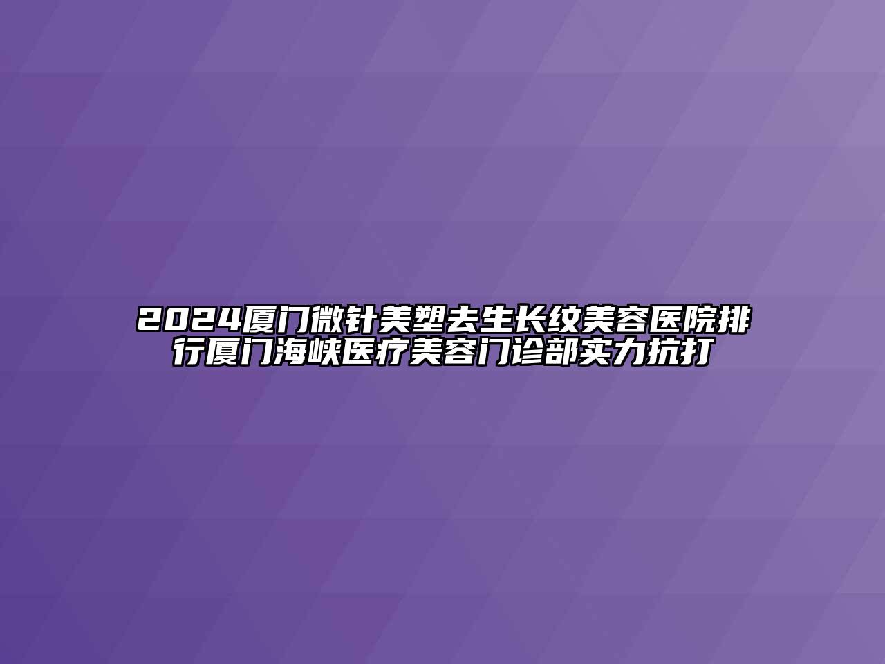 2024厦门微针美塑去生长纹江南app官方下载苹果版
医院排行厦门海峡医疗江南app官方下载苹果版
门诊部实力抗打