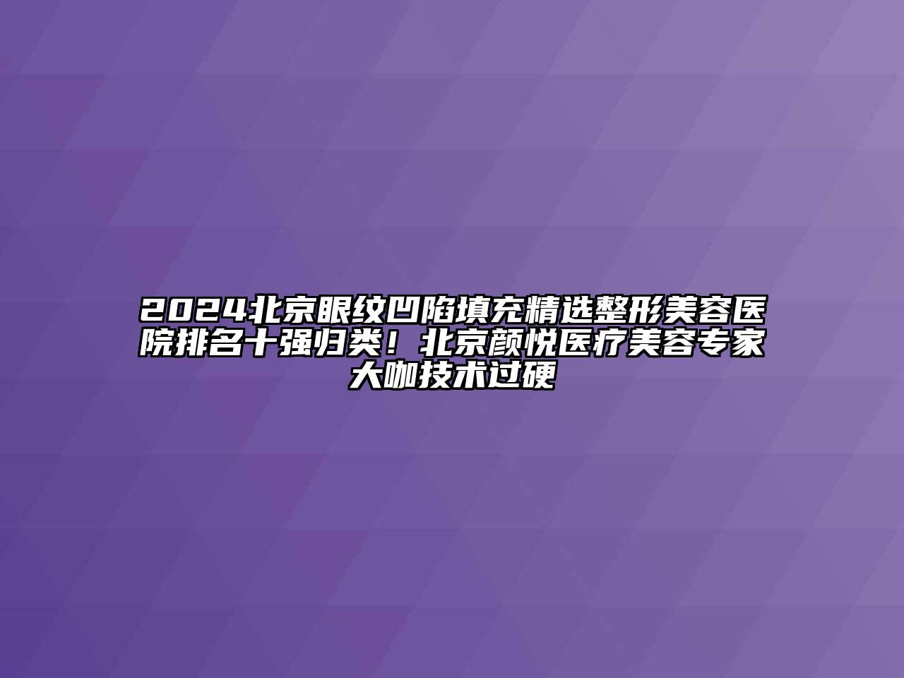 2025北京眼纹凹陷填充精选江南广告
排名十强归类！北京颜悦医疗江南app官方下载苹果版
专家大咖技术过硬