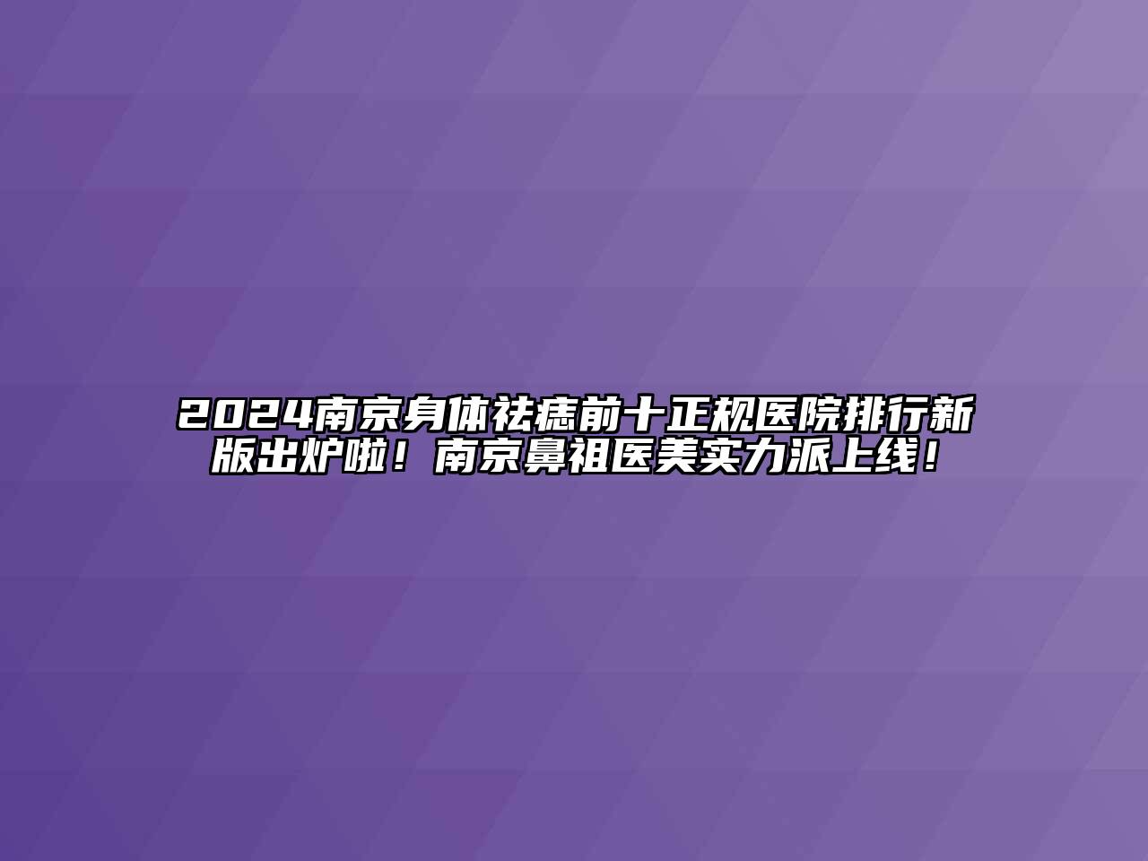 2024南京身体祛痣前十正规医院排行新版出炉啦！南京鼻祖医美实力派上线！