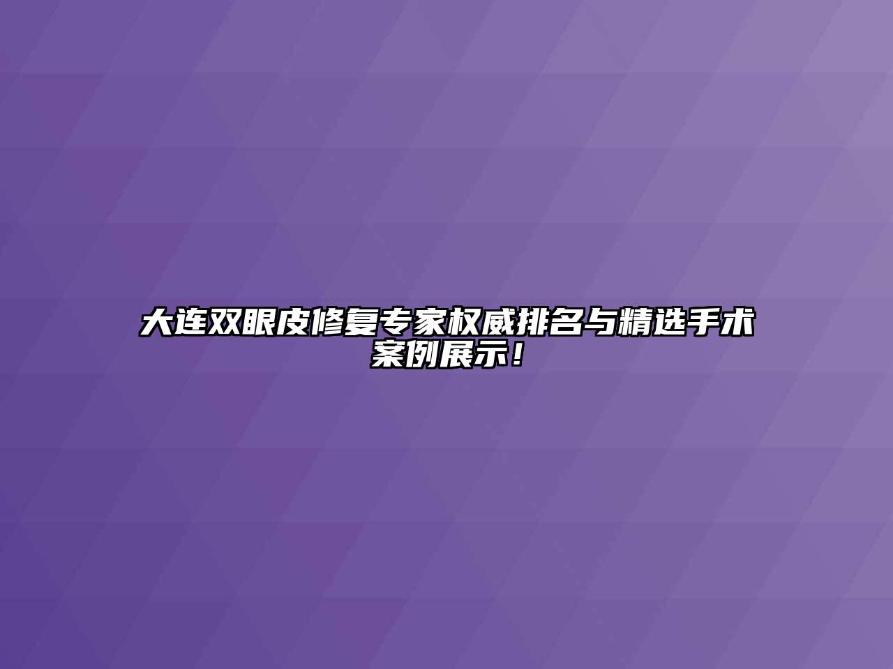 大连双眼皮修复专家权威排名与精选手术案例展示！