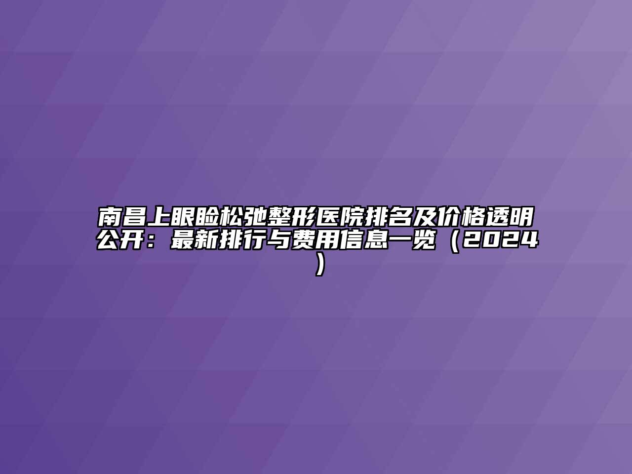 南昌上眼睑松弛整形医院排名及价格透明公开：最新排行与费用信息一览（2024）