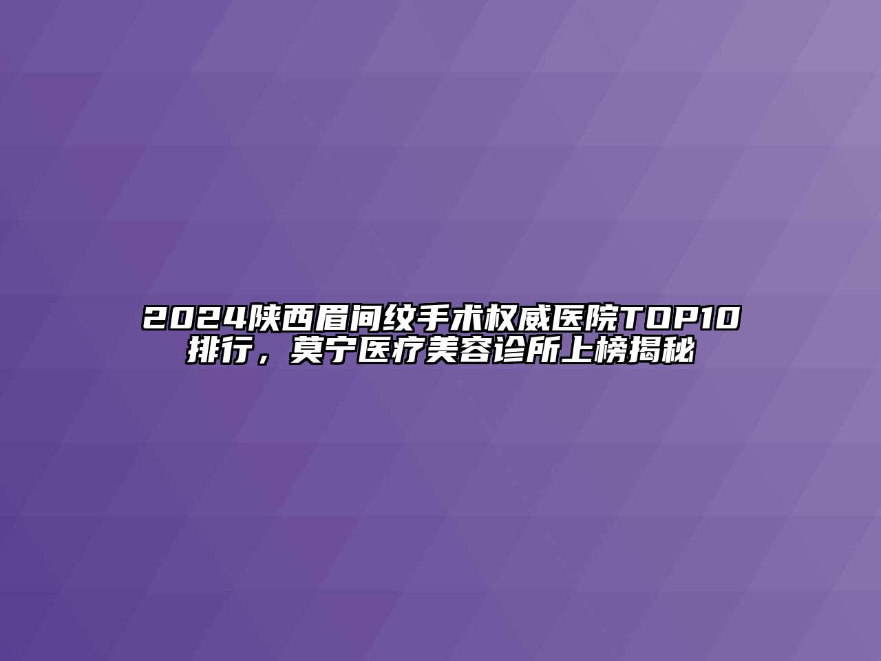 2024陕西眉间纹手术权威医院TOP10排行，莫宁医疗江南app官方下载苹果版
诊所上榜揭秘