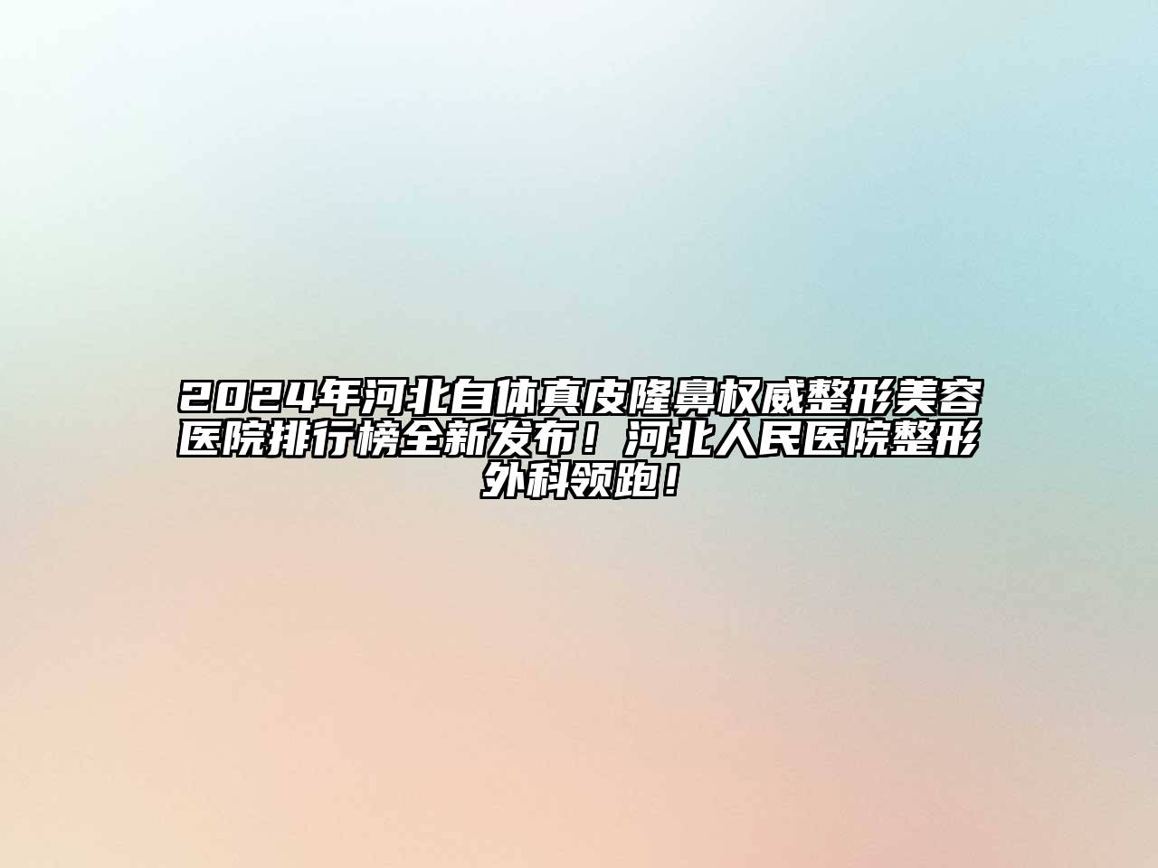 2024年河北自体真皮隆鼻权威江南广告
排行榜全新发布！河北人民医院整形外科领跑！