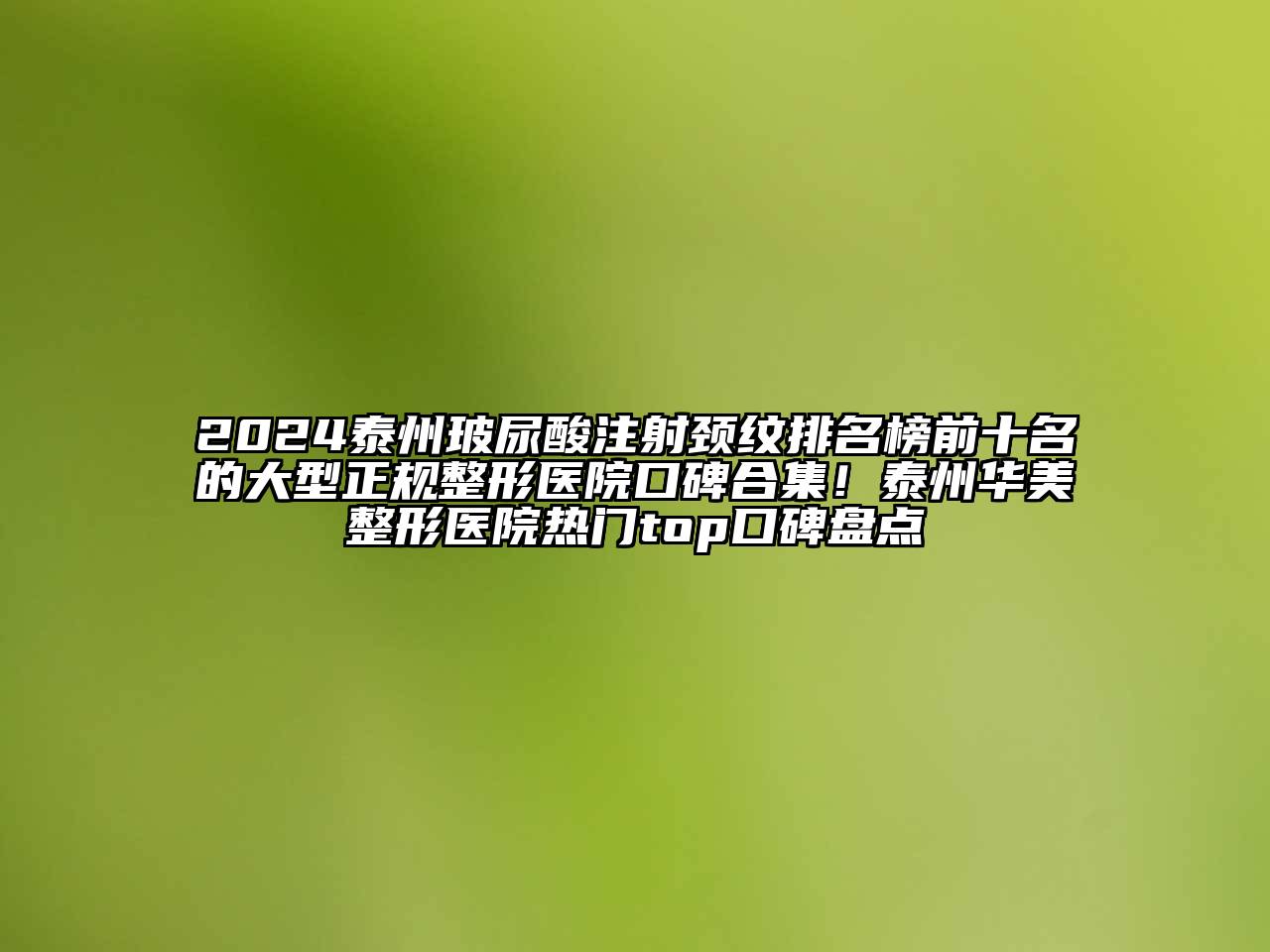 2024泰州玻尿酸注射颈纹排名榜前十名的大型正规整形医院口碑合集！泰州华美整形医院热门top口碑盘点