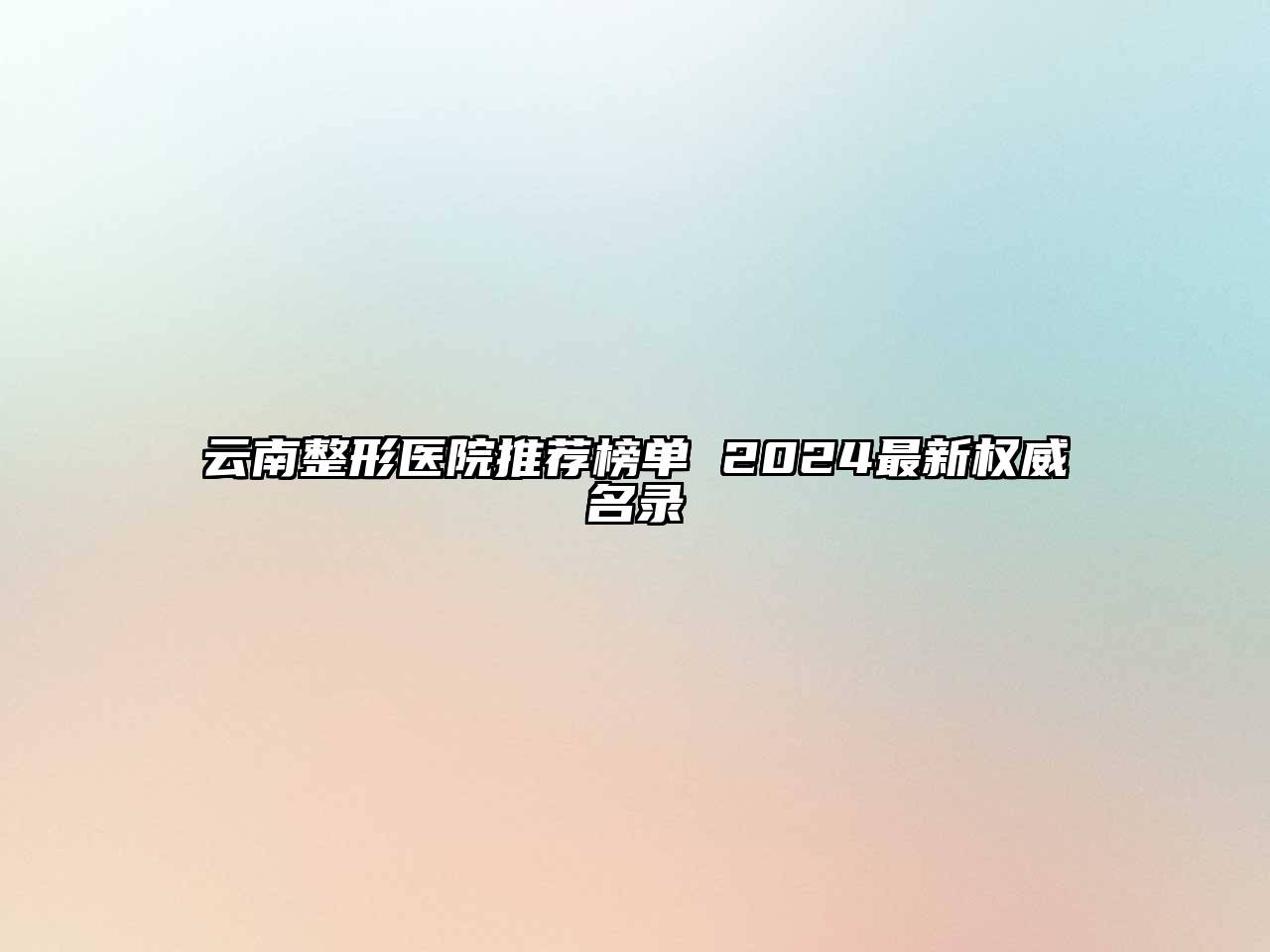 云南整形医院推荐榜单 2024最新权威名录