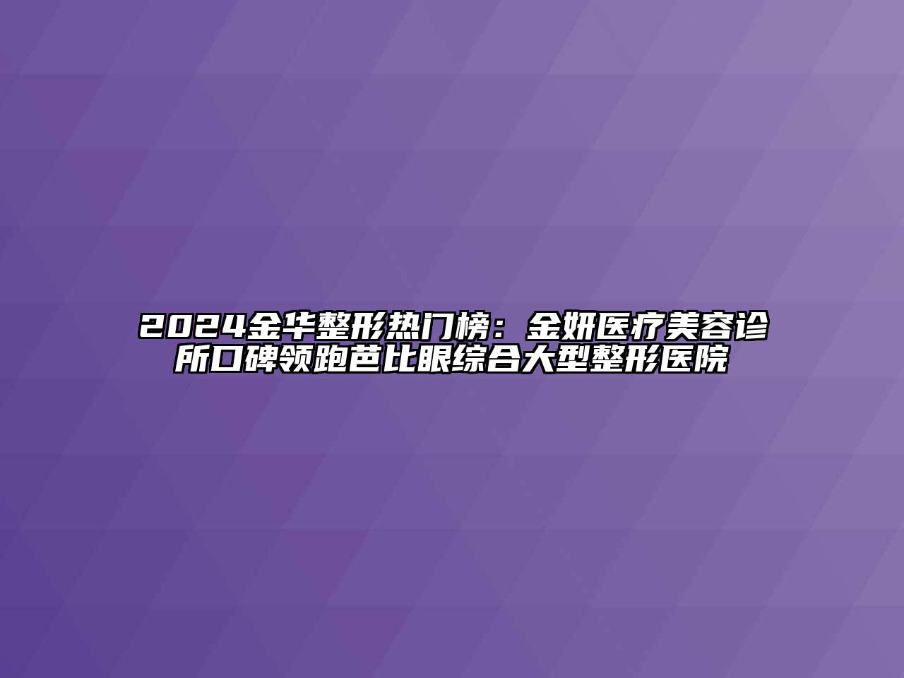 2024金华整形热门榜：金妍医疗江南app官方下载苹果版
诊所口碑领跑芭比眼综合大型整形医院