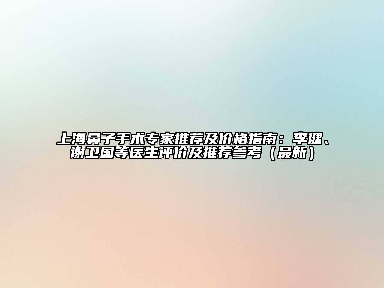 上海鼻子手术专家推荐及价格指南：李健、谢卫国等医生评价及推荐参考（最新）