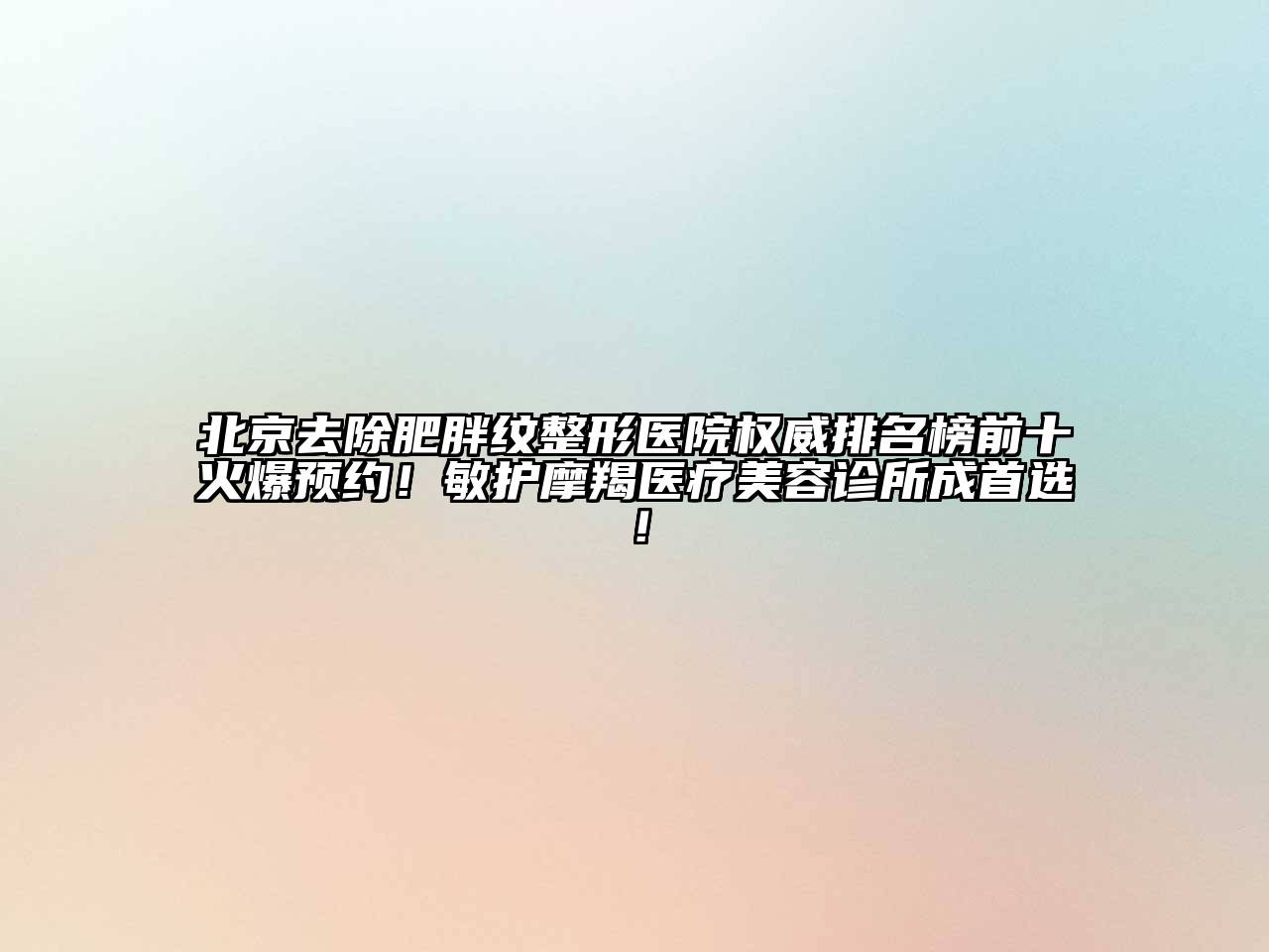 北京去除肥胖纹整形医院权威排名榜前十火爆预约！敏护摩羯医疗江南app官方下载苹果版
诊所成首选！