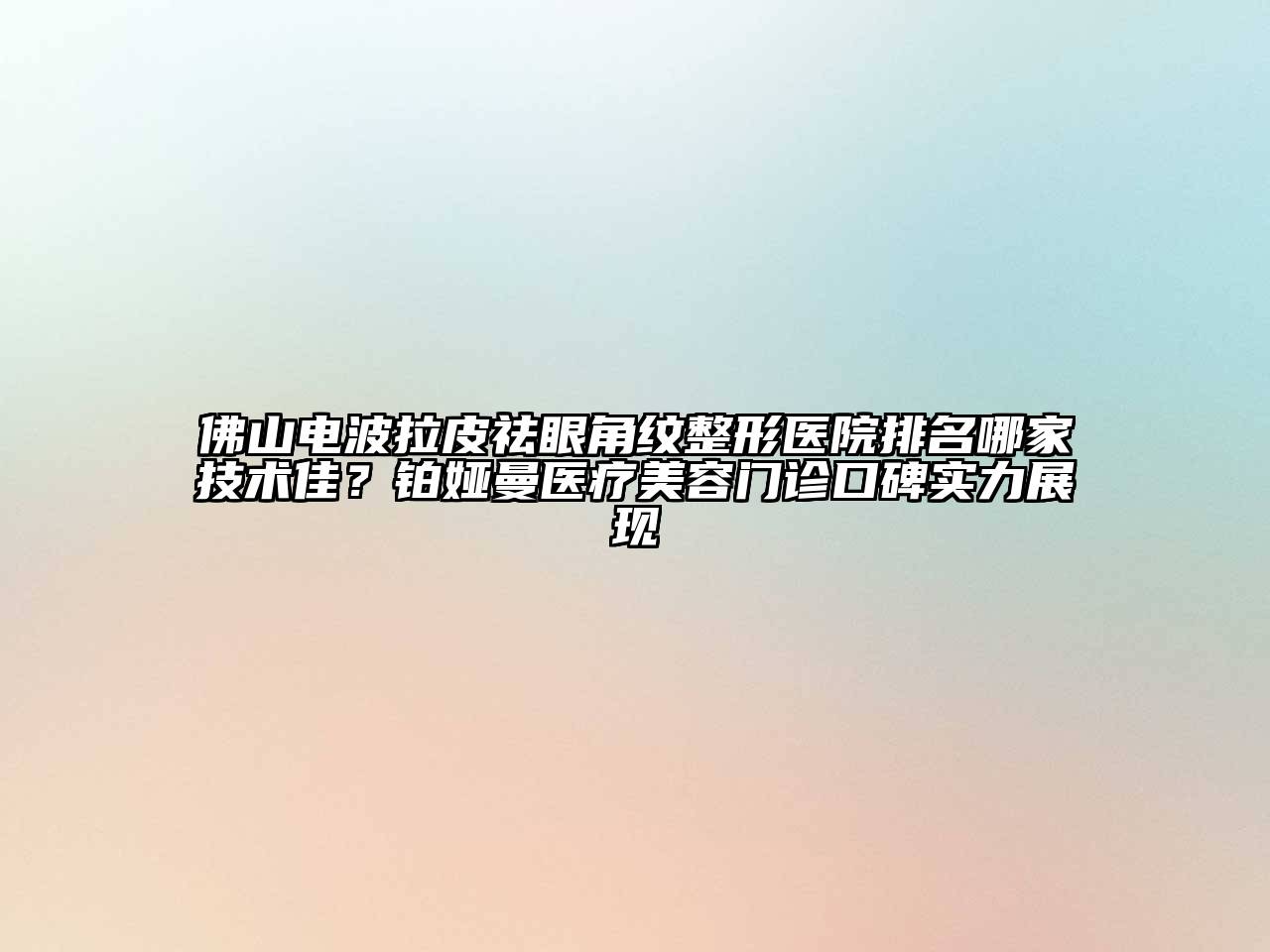 佛山电波拉皮祛眼角纹整形医院排名哪家技术佳？铂娅曼医疗江南app官方下载苹果版
门诊口碑实力展现