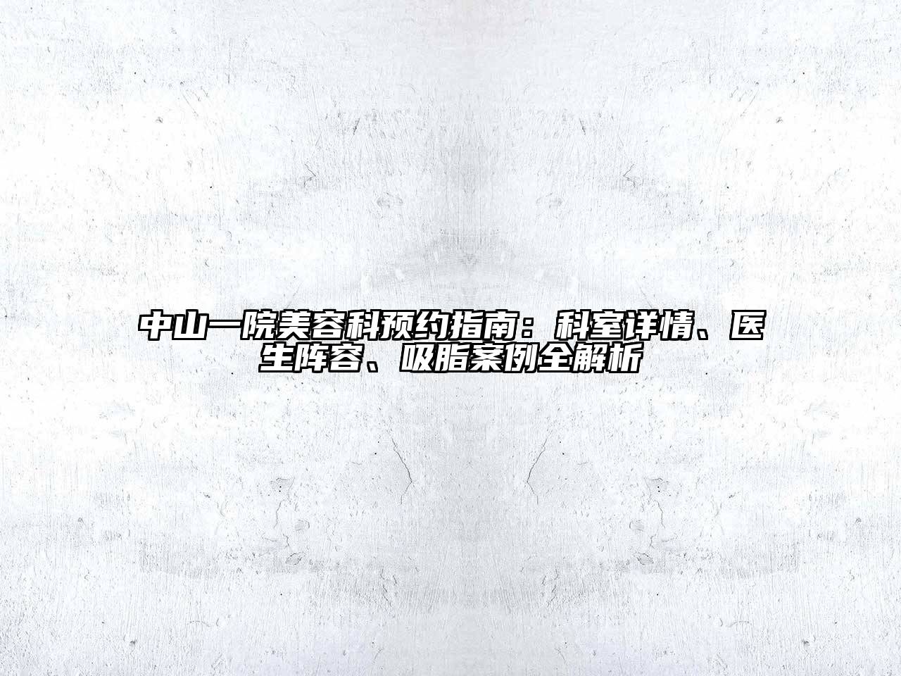 中山一院江南app官方下载苹果版
科预约指南：科室详情、医生阵容、吸脂案例全解析