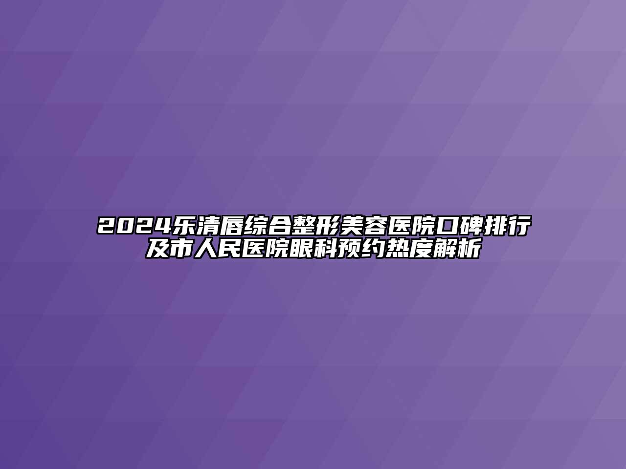 2024乐清唇综合江南广告
口碑排行及市人民医院眼科预约热度解析